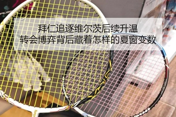 拜仁追逐维尔茨后续升温 转会博弈背后藏着怎样的夏窗变数 | Kaiyuan Games